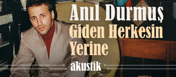 Anıl Durmuş’dan “Giden Herkesin Yerine” akustik versiyonu ile yayında