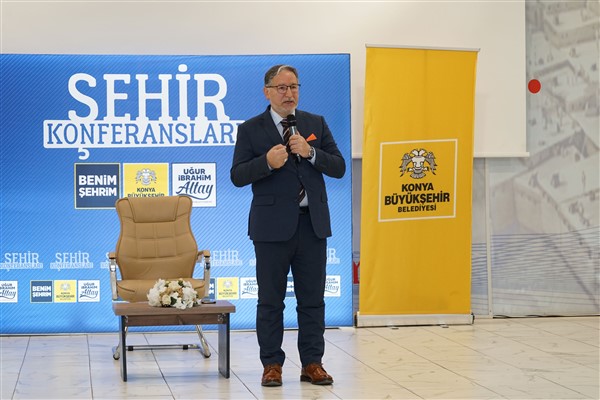 Konya Büyükşehir Belediyesi’nin Şehir Konferansları devam ediyor