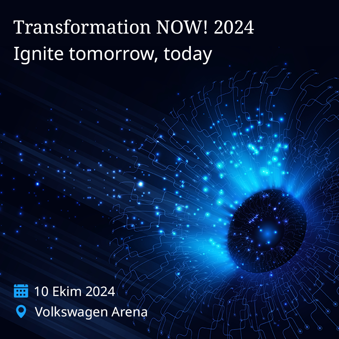 İş dünyası ve teknolojinin nabzı, Transformation NOW! 2024 etkinliğinde atacak