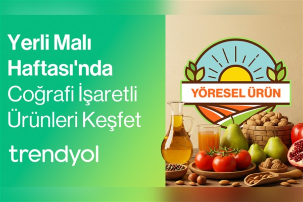 Trendyol, Yerli Malı Haftası’nda coğrafi işaretli ürünlerle yerel kalkınmayı destekliyor